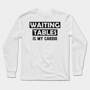 Waitress - Waiting tables is my cardio Long Sleeve T-Shirt